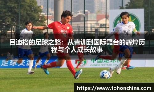 吕迪格的足球之路：从青训到国际舞台的辉煌历程与个人成长故事